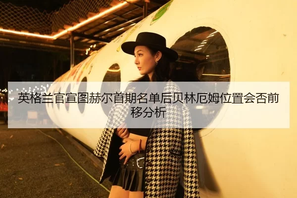 ying-ge-lan-guan-xuan-tu-he-er-shou-qi-ming-dan-hou-bei-lin-e-mu-wei-zhi-hui-fou-qian-yi-fen-xi-2-954.jpg