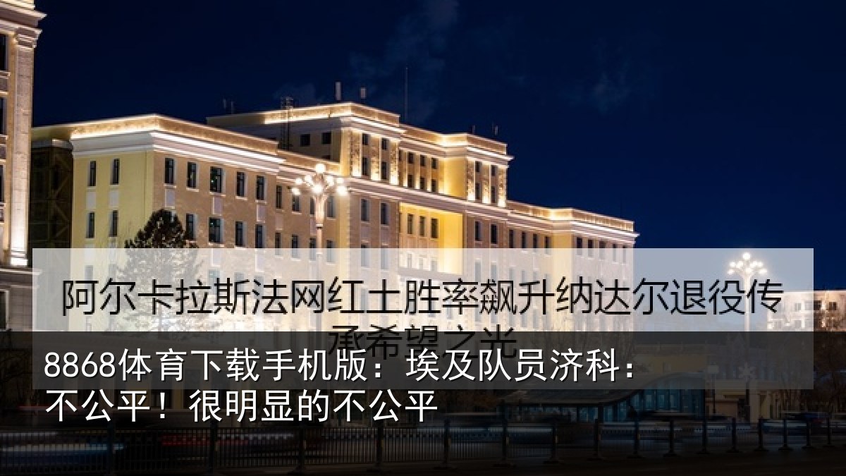 8868体育下载手机版：埃及队员济科：不公平！很明显的不公平
