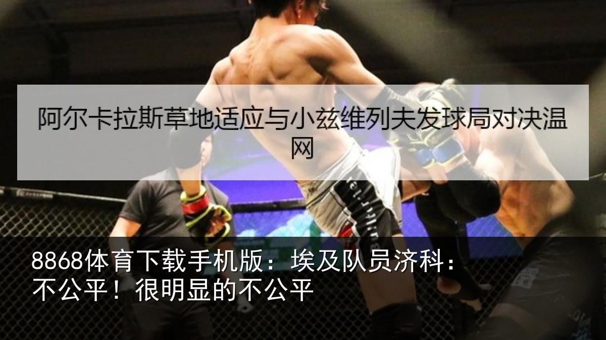 8868体育下载手机版：埃及队员济科：不公平！很明显的不公平