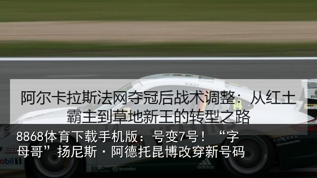 8868体育下载手机版：号变7号！“字母相关情况博改穿新号码